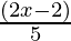 \frac{(2x - 2)}{5} 