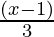 \frac{(x - 1)}{3} 