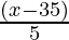 \frac{(x - 35)}{5}