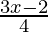 \frac{3x-2}{4} 