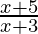 \frac{x+5}{x+3} 