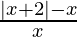 \frac{|x + 2| - x}{x} 