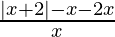 \frac{|x + 2| - x -2x}{x} 