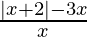 \frac{|x + 2| - 3x}{x} 