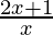 \frac{2x+1}{x} 