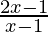 \frac{2x-1}{x-1} 