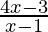 \frac{4x-3}{x-1} 