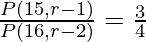 \frac{P(15, r - 1) }{ P(16, r - 2)} = \frac{3}{4}