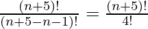 \frac{(n+5)!}{(n+5-n-1)!}=\frac{(n+5)!}{4!}\\