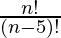 \frac{n!}{ (n - 5)!}