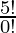 \frac{5!}{0!}