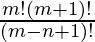 \frac{m! (m+1)! }{(m-n+1)!}  