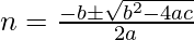 n=\frac {-b \pm \sqrt{b^2-4ac}} {2a}