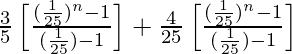 \frac{3}{5}\left[\frac{(\frac{1}{25})^n-1}{(\frac{1}{25})-1}\right]+\frac{4}{25}\left[\frac{(\frac{1}{25})^n-1}{(\frac{1}{25})-1}\right]