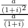 \frac{\frac{a}{(1+i)^2}}{\frac{a}{(1+i)}}