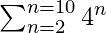 \sum_{n=2}^{n=10}4^n