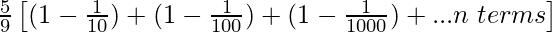 \frac{5}{9}\left[(1-\frac{1}{10})+(1-\frac{1}{100})+(1-\frac{1}{1000})+...n\hspace{0.1cm}terms\right]
