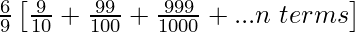 \frac{6}{9}\left[\frac{9}{10}+\frac{99}{100}+\frac{999}{1000}+...n \hspace{0.1cm}terms\right]