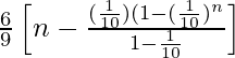 \frac{6}{9}\left[n-\frac{(\frac{1}{10})(1-(\frac{1}{10})^n}{1-\frac{1}{10}}\right]