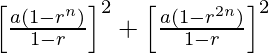 \left[\frac{a(1-r^n)}{1-r}\right]^2+\left[\frac{a(1-r^{2n})}{1-r}\right]^2