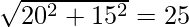 \sqrt{20^2+15^2}=25