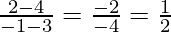 \frac{2-4}{-1-3}=\frac{-2}{-4}=\frac{1}{2}