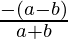 \frac{-(a-b)}{a+b} 