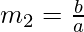 m_2=\frac{b}{a}