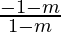 \frac{-1-m}{1-m}  