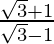 \frac{\sqrt{3}+1}{\sqrt{3}-1}  