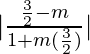 |\frac{\frac{3}{2}-m}{1+m(\frac{3}{2})}|