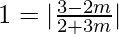 1= |\frac{3-2m}{2+3m}|