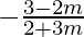 -\frac{3-2m}{2+3m}