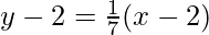 y-2 = \frac{1}{7}(x-2)