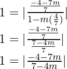 1 = |\frac{\frac{-4-7m}{7}}{1-m(\frac{4}{7})}|\\ 1 = |\frac{\frac{-4-7m}{7}}{\frac{7-4m}{7}}|\\ 1 = |\frac{-4-7m}{7-4m}|