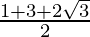\frac{1+3+2\sqrt{3}}{2}  