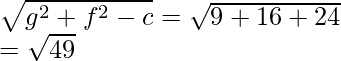 \sqrt{g^2+f^2-c}=\sqrt{9+16+24}\\ =\sqrt{49}