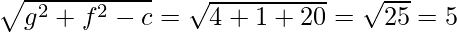 \sqrt{g^2+f^2-c}=\sqrt{4+1+20}=\sqrt{25}=5