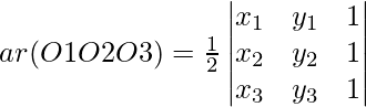 ar(∆ O1O2O3)=\frac{1}{2}  \begin{vmatrix} x_1 & y_1 & 1\\ x_2 & y_2 & 1\\ x_3 & y_3  & 1 \end{vmatrix}