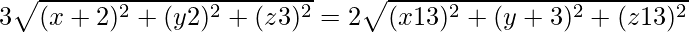 3\sqrt{(x + 2)^2+(y − 2)^2+(z − 3)^2} = 2\sqrt{(x − 13)^2+(y + 3)^2+(z − 13)^2}