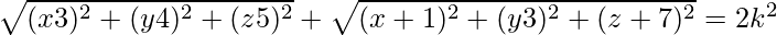 \sqrt{(x − 3)^2 + (y − 4)^2 + (z − 5)^2} + \sqrt{(x+1)^2 + (y − 3)^2 + (z+7)^2} = 2k^2