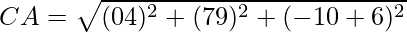 CA = \sqrt{(0 − 4)^2 + (7 − 9)^2 + (-10 + 6)^2}