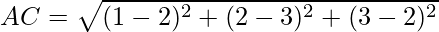 AC = \sqrt{(1 -2)^2 + (2 - 3)^2 + (3 - 2)^2}