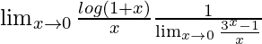 \lim_{x\to0}\frac{log(1+x)}{x}×\frac{1}{\lim_{x\to0}\frac{3^x-1}{x}}