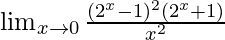 \lim_{x\to0}\frac{(2^x-1)^2(2^x+1)}{x^2}