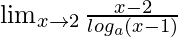 \lim_{x\to2}\frac{x-2}{log_a(x-1)}