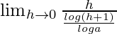 \lim_{h\to0}\frac{h}{\frac{log(h+1)}{loga}}