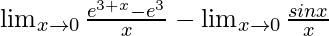 \lim_{x\to0}\frac{e^{3+x}-e^3}{x}-\lim_{x\to0}\frac{sinx}{x}