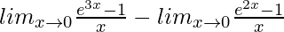 lim_{x\to0}\frac{e^{3x}-1}{x}-lim_{x\to0}\frac{e^{2x}-1}{x}