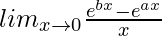 lim_{x\to0}\frac{e^{bx}-e^{ax}}{x} 